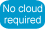 No cloud required