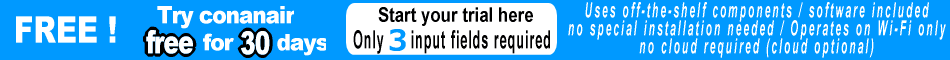 Try conanair free for 30 days / Only 3 input fields required / Uses off-the-shelf components / software included / Uses off-the-shelf components / software included / no special installation work needed / Operates on Wi-Fi only / no cloud required (cloud optional)